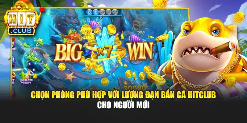 Chọn phòng phù hợp với lượng đạn bắn cá Hitclub cho người mới