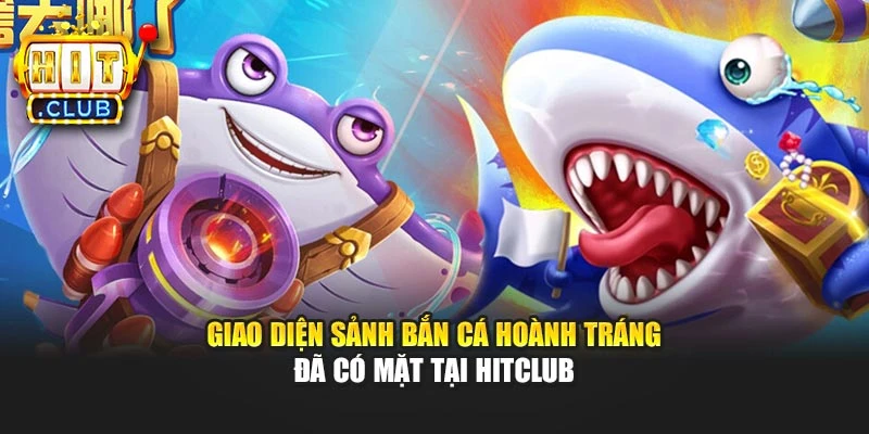 Giao diện sảnh bắn cá hoành tráng đã có mặt tại Hitclub