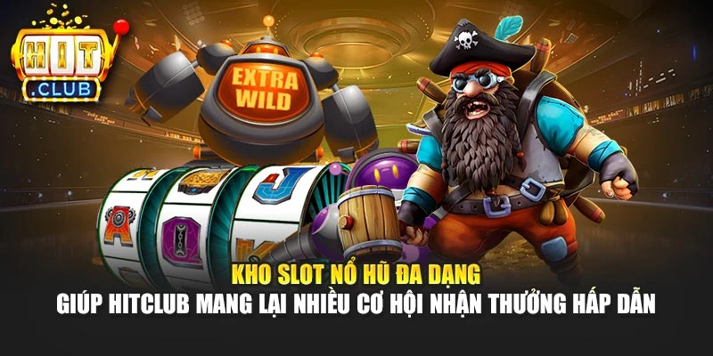 Kho slot nổ hũ đa dạng giúp Hitclub mang lại nhiều cơ hội nhận thưởng hấp dẫn