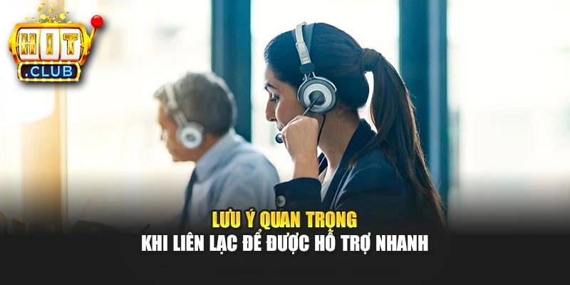 Lưu ý quan trọng khi liên lạc để được hỗ trợ nhanh