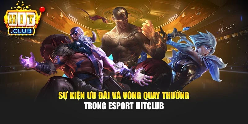 Sự kiện ưu đãi và vòng quay thưởng trong Esport Hitclub