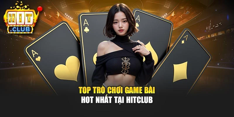 Top trò chơi game bài hot nhất tại Hitclub